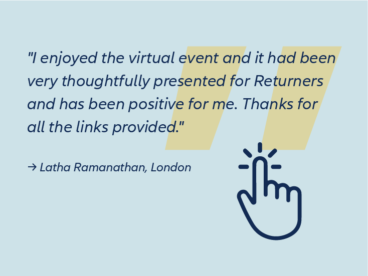 A hand icon with index finger pointed, featuring the testimonial from Latha Ramanathan, London: "I enjoyed the virtual event and it had been very thoughtfully presented for Returners and has been positive for me. Thanks for all the links provided."