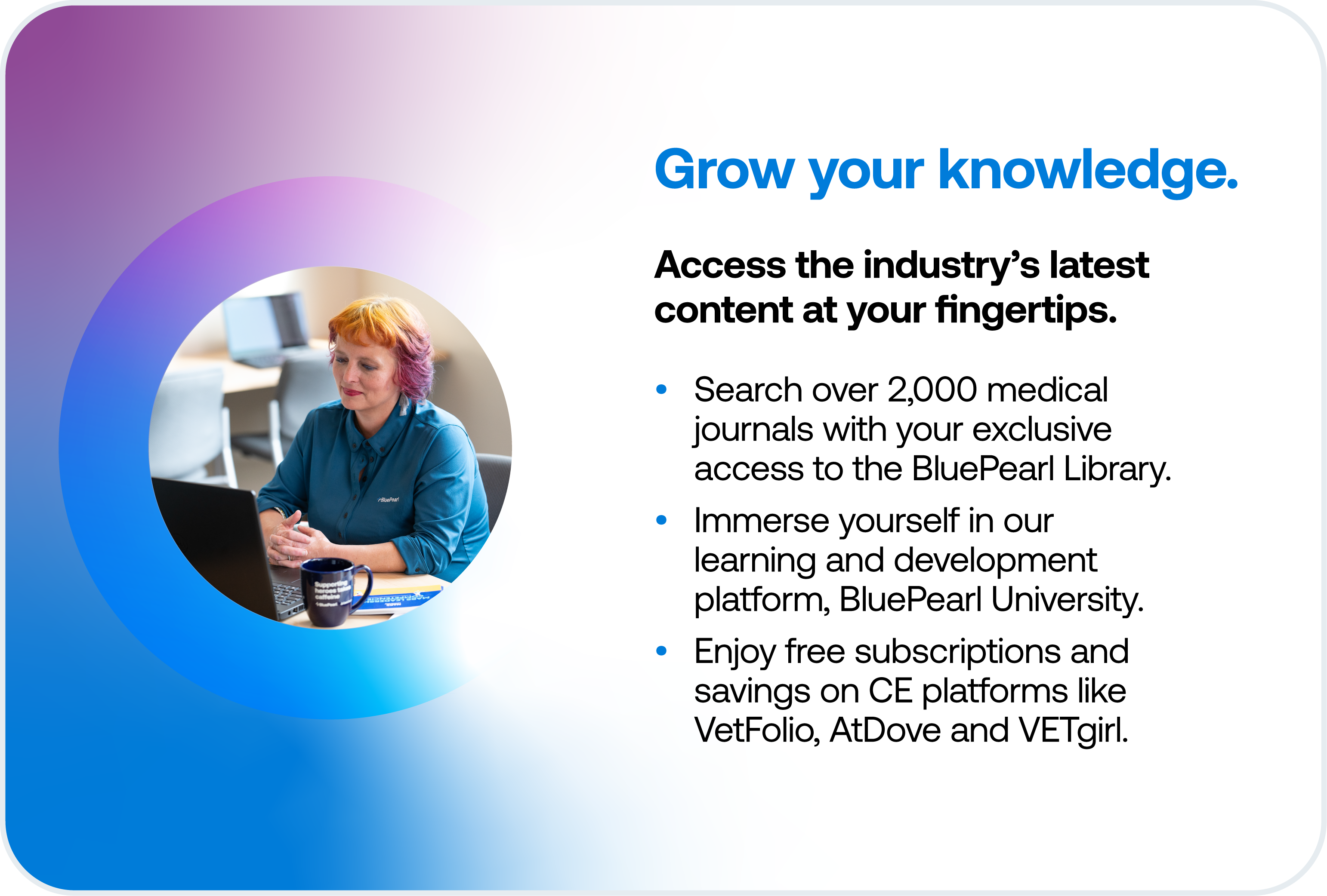 Text on image reads: "Grow your knowledge. Access the industry's latest content at your fingertips. Search over 2,000 medical journals with your exclusive access to the BluePearl Library. Immerse yourself in our learning and development platform, BluePearl University. Enjoy free subscriptions and savings on CE platforms like VetFolio, AtDove and VETgirl.