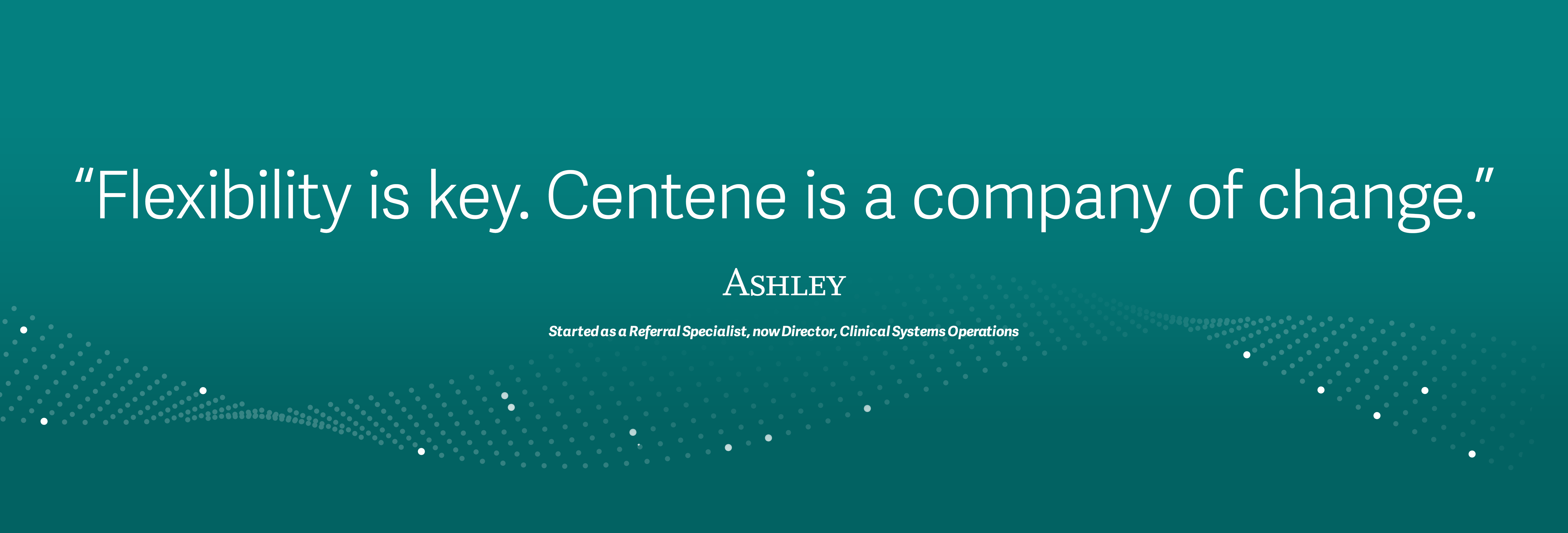"Flexibility is key. Centene is a company of charge", Ashley