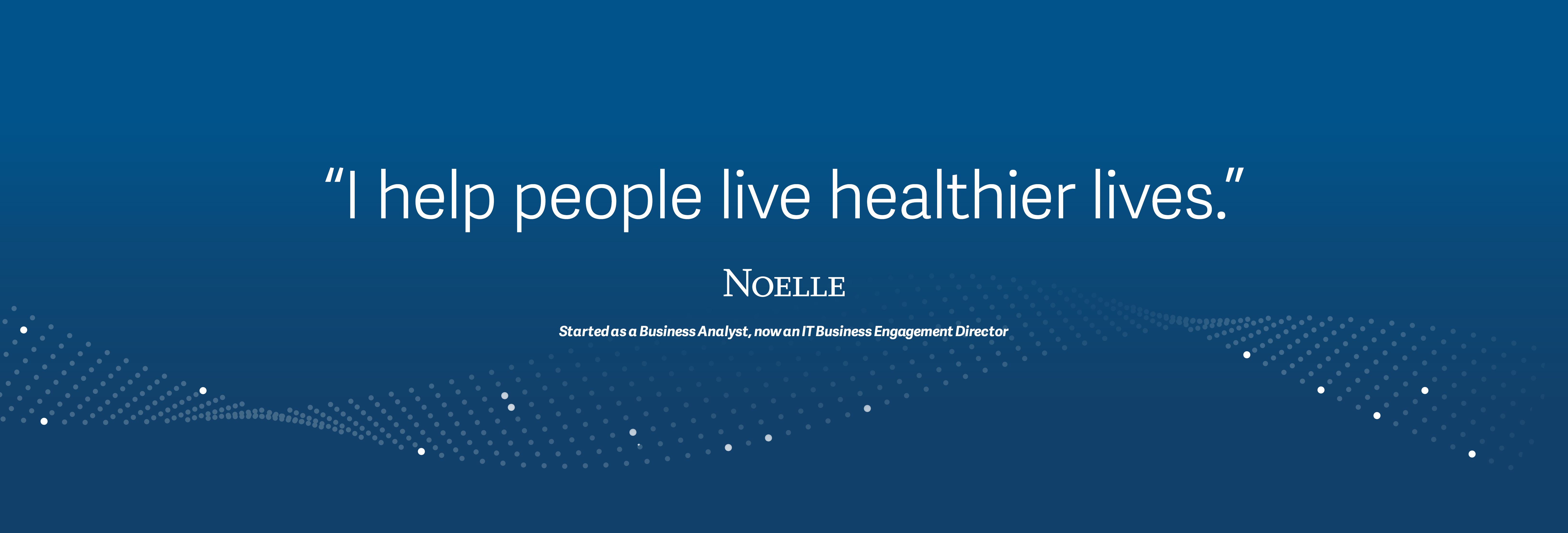 "I help people live healthier lives", Noelle