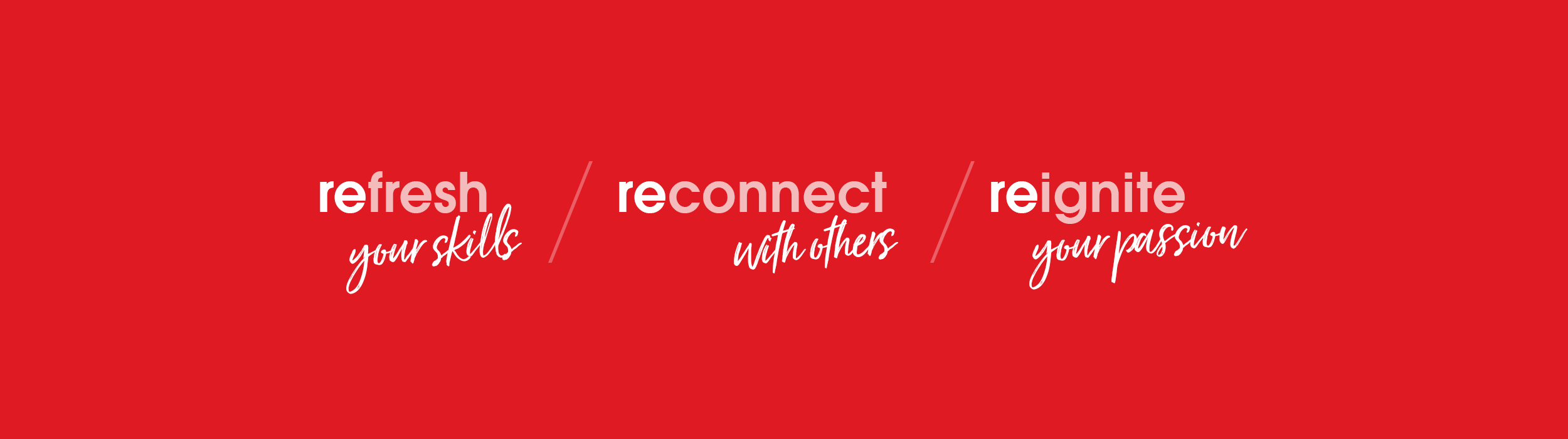 refresh your skills, reconnect with others, reignite your passion