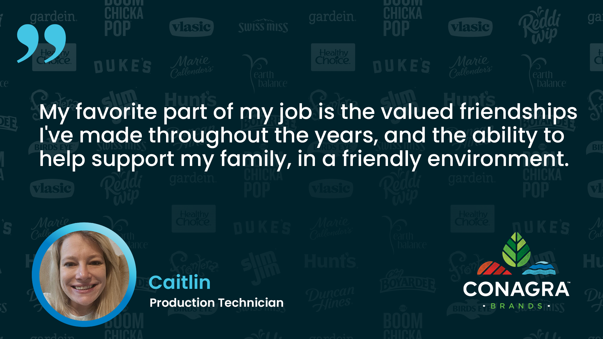 My favorite part of my job is the valued friendships I've made throughout the years and the ability to help support my family in a friendly environment. - Caitlin