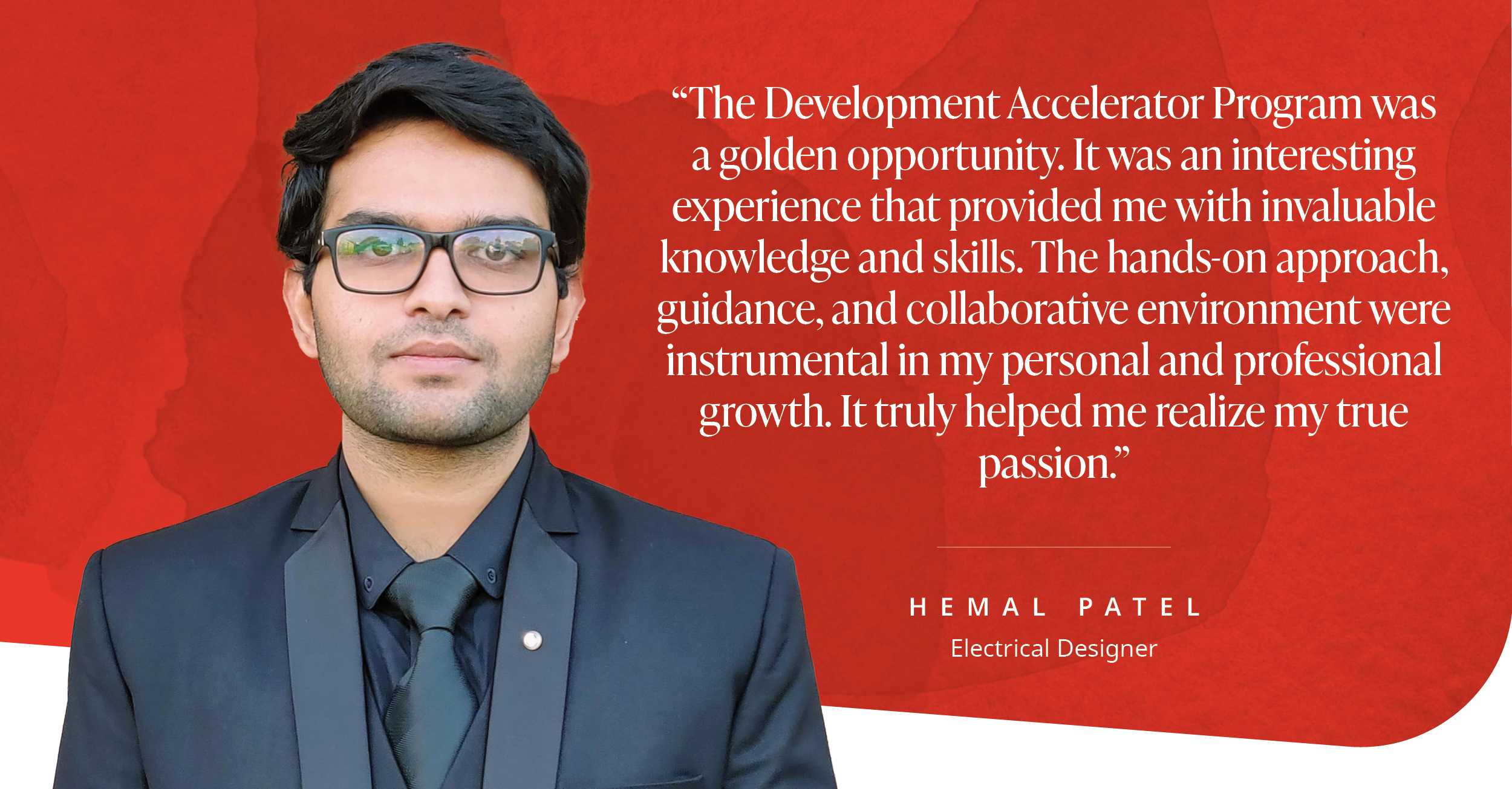 Hemal Patel, Electrical Designer, against a red background with the quote "The Development Accelerator Program was a golden opportunity. It was an interesting experience that provided me with invaluable knowledge and skills. The hands-on approach, guidance, and collaborative environment were instrumental in my personal and professional growth. It truly helped me realize my true passion."