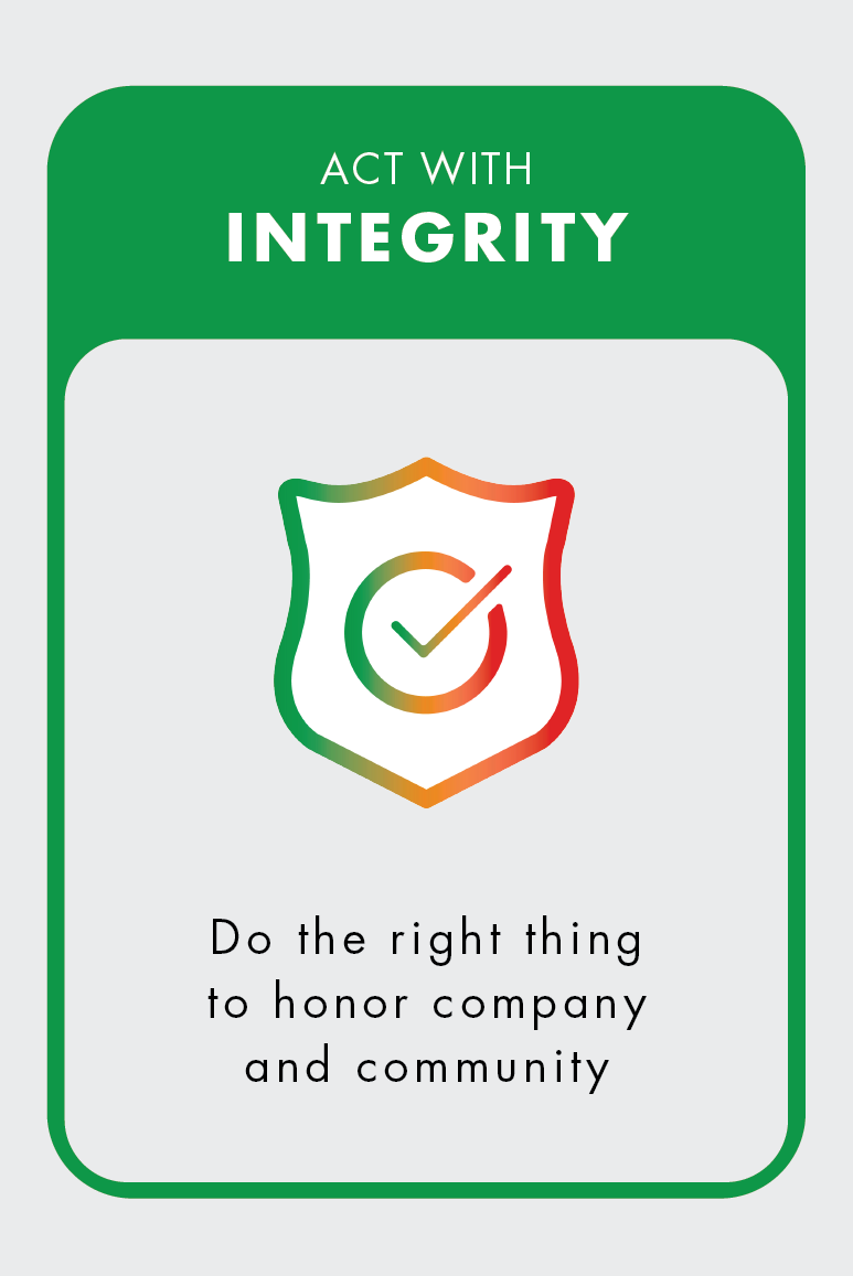 Act with Integrity. Do the right thing to honor company and community.