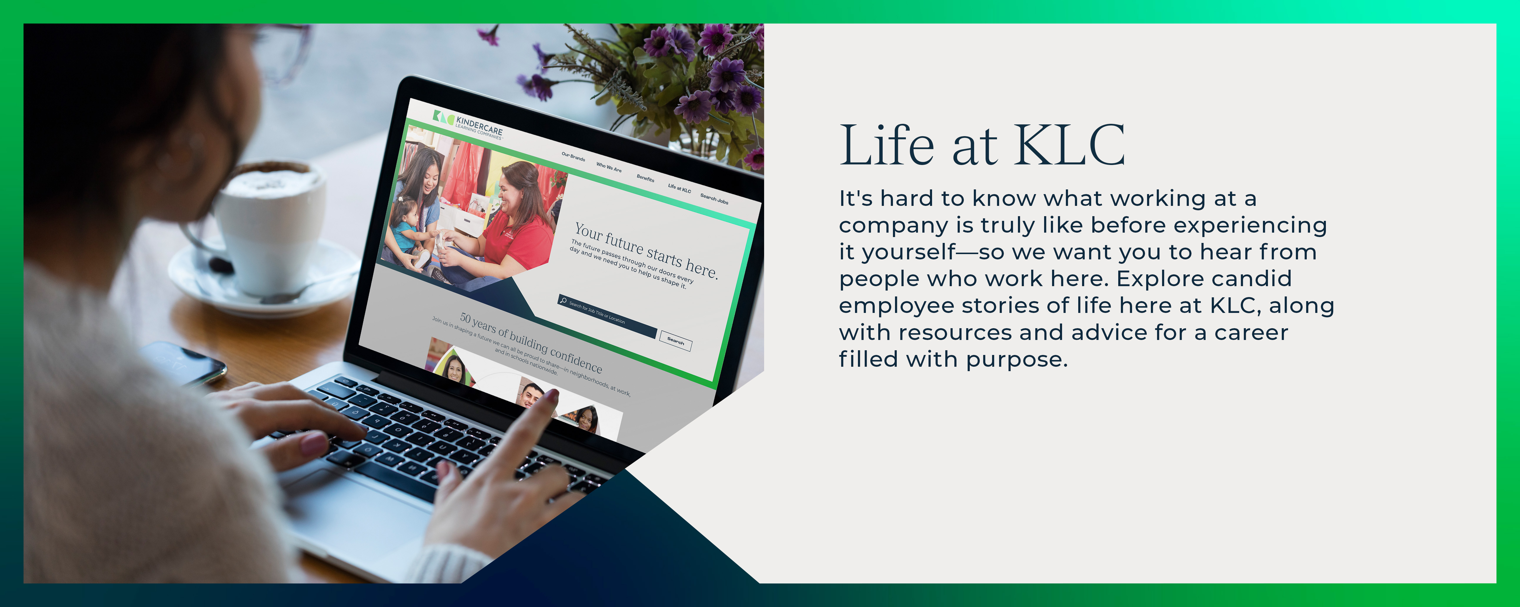 Life at KLC. It's hard to know what working at a company is truly like before experiencing it yourself - so we want you to hear from people who work here. Explore candid employee stories of life here at KLC, along with resources and advice for a career filled with purpose.