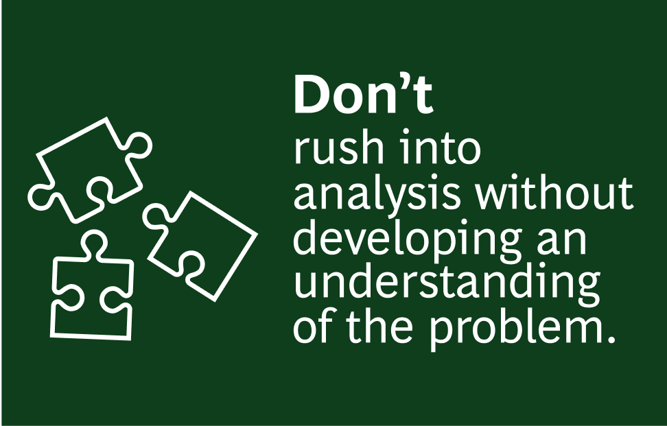 A dark green background featuring three white puzzle pieces on the left. The text reads: "Don't rush into analysis without developing an understanding of the problem."