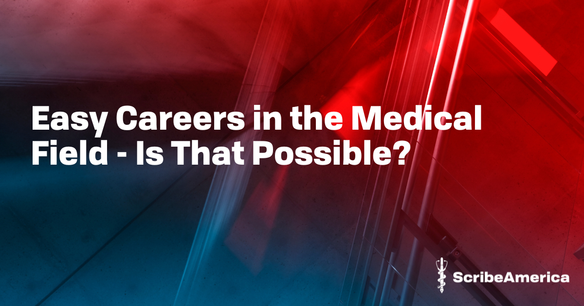 easy-careers-in-the-medical-field-is-that-possible-jobs-scribeamerica