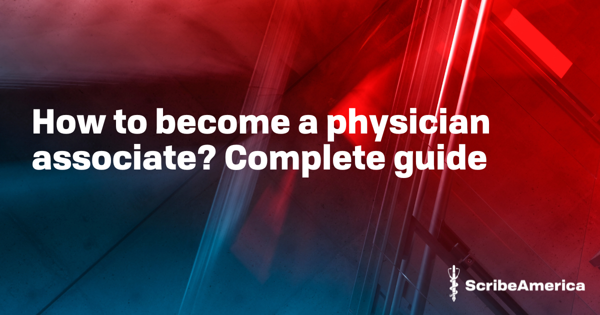 How to a Physician Associate? Complete Guide Jobs ScribeAmerica
