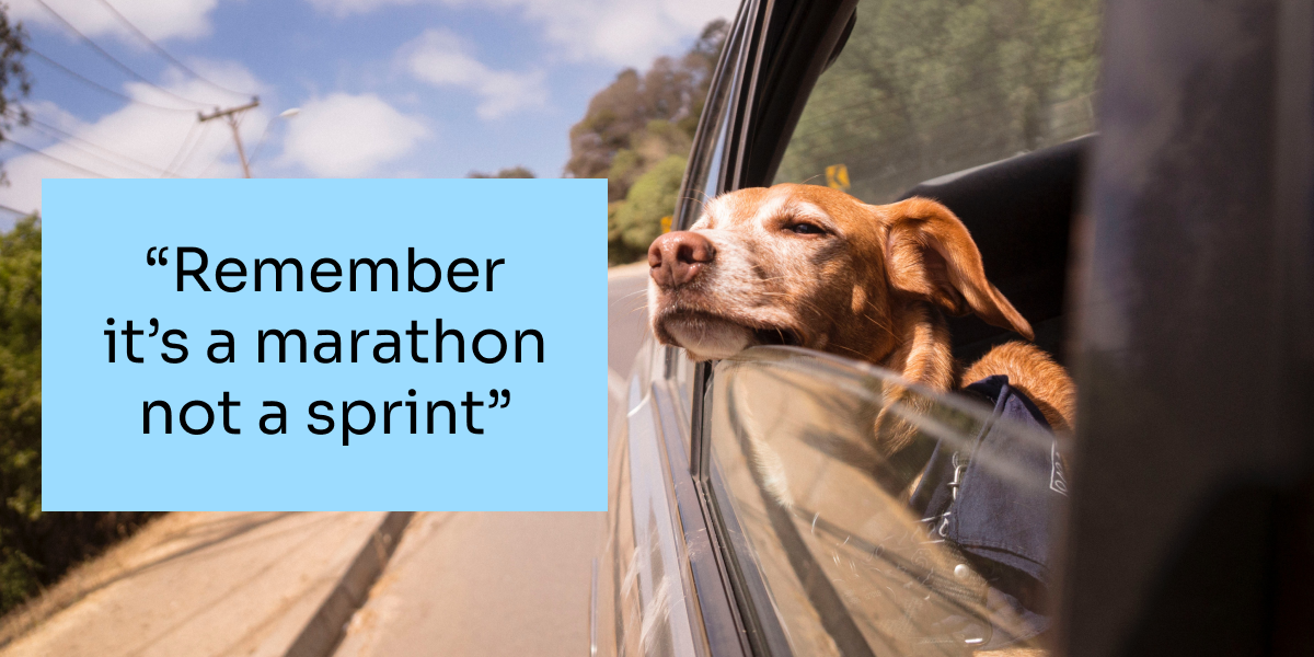 Remember it’s a marathon not a sprint.