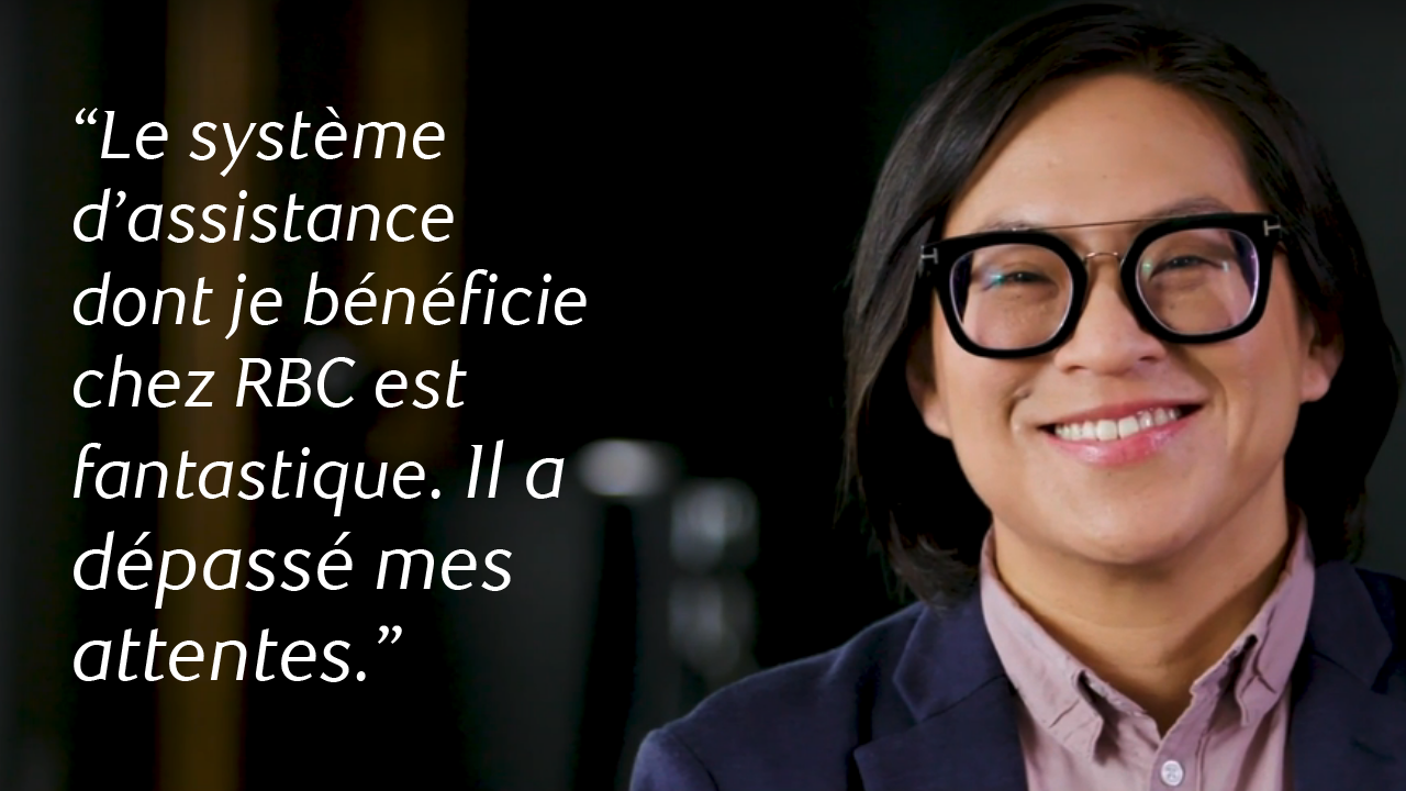“Le système d’assistance dont je bénéficie chez RBC est fantastique. Il a dépassé mes attentes.”