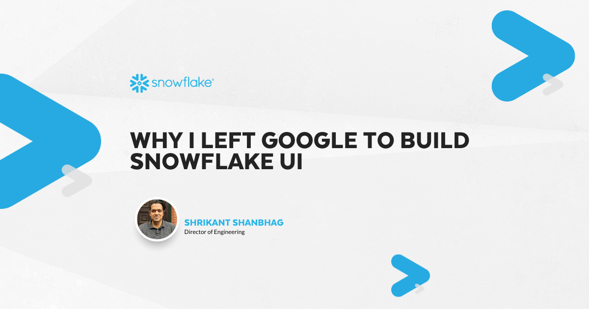 Why I left Google to Build Snowflake UI