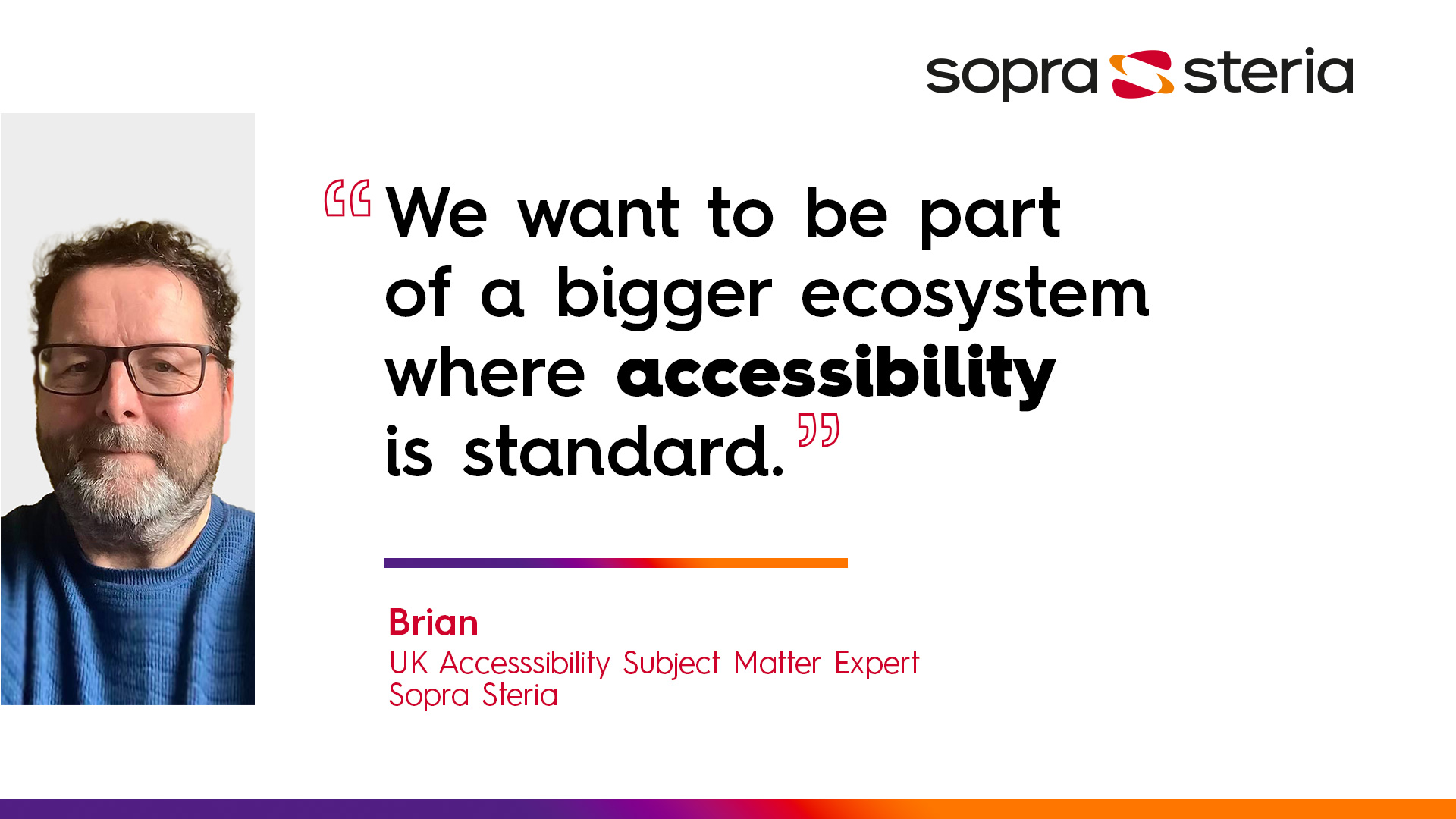 Brian quote: "We want to be part of a bigger ecosystem where accessibility is standard."